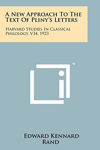 A New Approach to the Text of Pliny's Letters Harvard Studies in Classical Philology, V34, 1923
