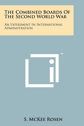 The Combined Boards Of The Second World War An Experiment In International Administration