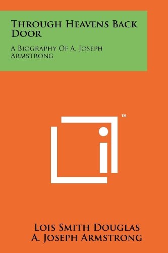 Through Heavens Back Door A Biography Of A. Joseph Armstrong