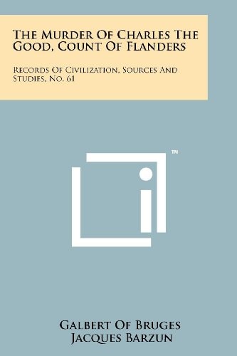 The Murder Of Charles The Good, Count Of Flanders Records Of Civilization, Sources And Studies, No. 61