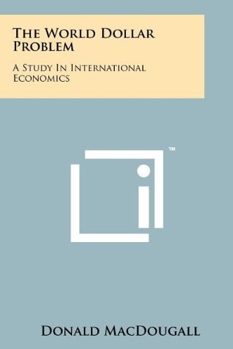 The World Dollar Problem A Study in International Economics