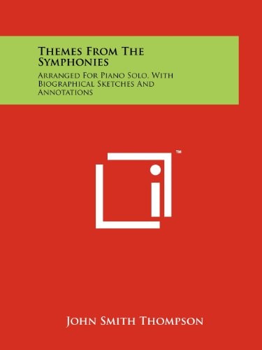 Themes from the Symphonies Arranged for Piano Solo, with Biographical Sketches and Annotations