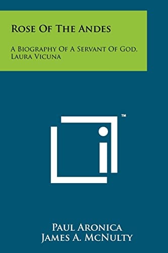 Rose Of The Andes A Biography Of A Servant Of God, Laura Vicuna