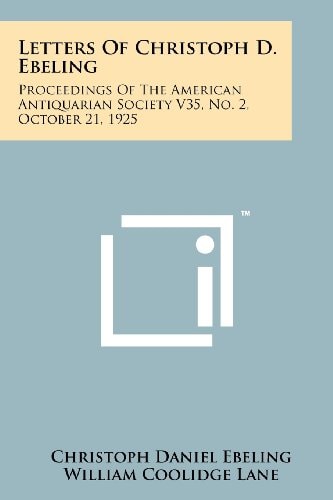 Letters of Christoph D. Ebeling Proceedings of the American Antiquarian Society V35, No. 2, October 21, 1925
