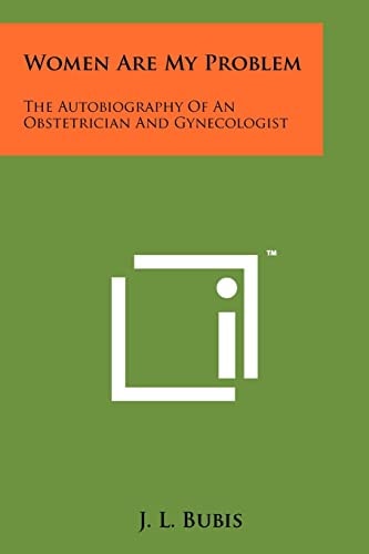 Women Are My Problem The Autobiography Of An Obstetrician And Gynecologist