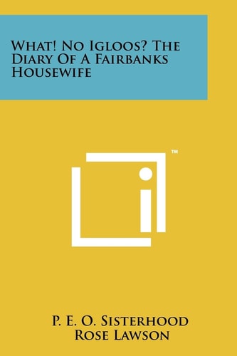 What! No Igloos? the Diary of a Fairbanks Housewife