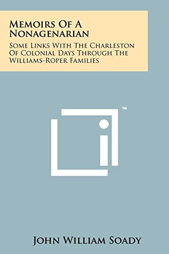 Memoirs of a Nonagenarian Some Links with the Charleston of Colonial Days Through the Williams-Roper Families