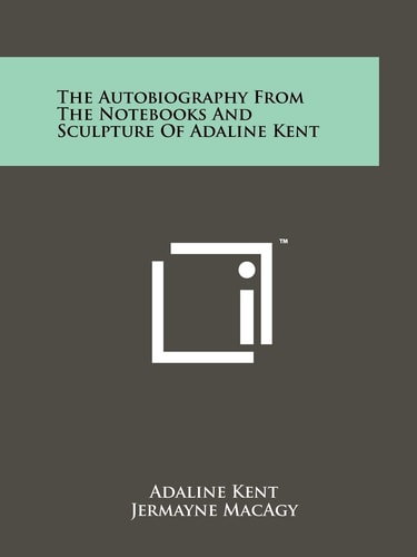The Autobiography from the Notebooks and Sculpture of Adaline Kent