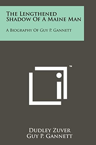 The Lengthened Shadow Of A Maine Man A Biography Of Guy P. Gannett