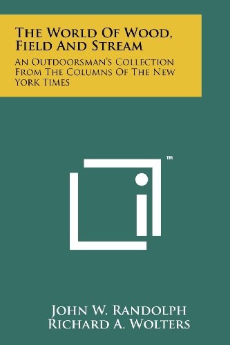 The World Of Wood, Field And Stream An Outdoorsman's Collection From The Columns Of The New York Times