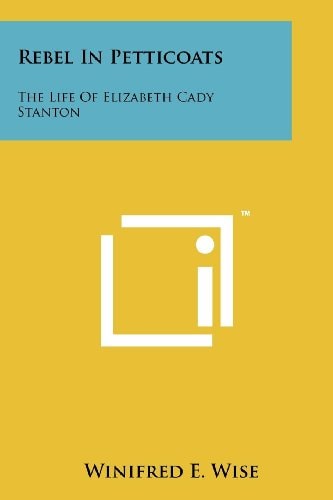 Rebel in Petticoats The Life of Elizabeth Cady Stanton