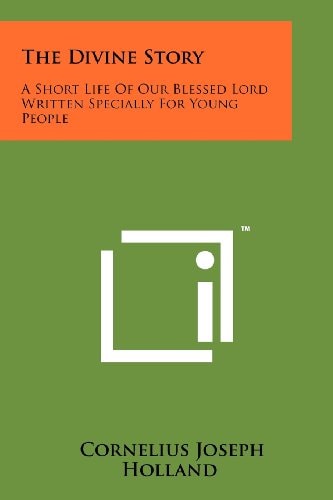 The Divine Story A Short Life of Our Blessed Lord Written Specially for Young People