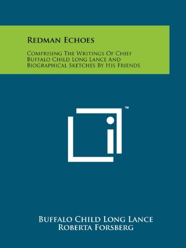 Redman Echoes Comprising The Writings Of Chief Buffalo Child Long Lance And Biographical Sketches By His Friends