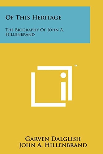 Of This Heritage The Biography of John A. Hillenbrand