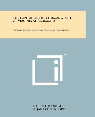 The Capitol Of The Commonwealth Of Virginia At Richmond Portraits, Statuary, Inscriptions And Biographical Sketches