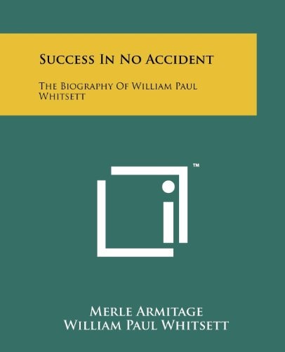 Success In No Accident The Biography Of William Paul Whitsett