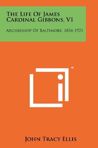 The Life of James Cardinal Gibbons, V1 Archbishop of Baltimore, 1834-1921