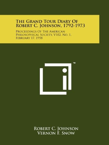 The Grand Tour Diary of Robert C. Johnson, 1792-1973 Proceedings of the American Philosophical Society, V102, No. 1, February 17, 1958