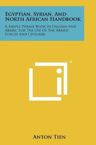 Egyptian, Syrian, And North African Handbook A Simple Phrase Book In English And Arabic For The Use Of The Armed Forces And Civilians