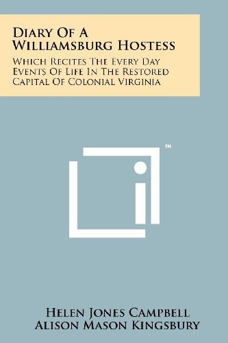 Diary of a Williamsburg Hostess Which Recites the Every Day Events of Life in the Restored Capital of Colonial Virginia