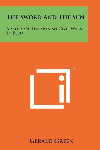 The Sword and the Sun A Story of the Spanish Civil Wars in Peru
