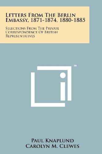 Letters from the Berlin Embassy, 1871-1874, 1880-1885 Selections from the Private Correspondence of British Representatives