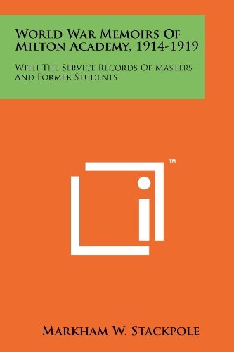 World War Memoirs of Milton Academy, 1914-1919 With the Service Records of Masters and Former Students