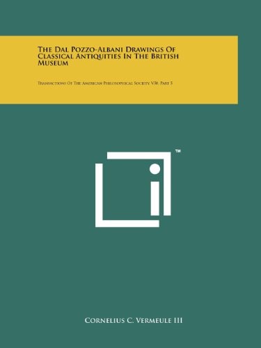 The Dal Pozzo-Albani Drawings Of Classical Antiquities In The British Museum Transactions Of The American Philosophical Society, V50, Part 5