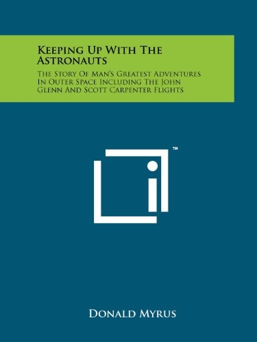 Keeping Up With The Astronauts The Story Of Man's Greatest Adventures In Outer Space Including The John Glenn And Scott Carpenter Flights