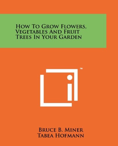 How to Grow Flowers, Vegetables and Fruit Trees in Your Garden