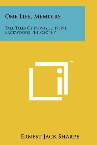 One Life, Memoirs Tall Tales Of Newaygo Newt, Backwoods Philosophy