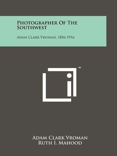 Photographer Of The Southwest Adam Clark Vroman, 1856-1916