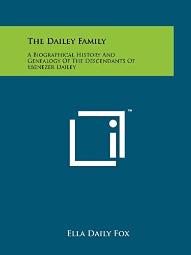 The Dailey Family A Biographical History And Genealogy Of The Descendants Of Ebenezer Dailey