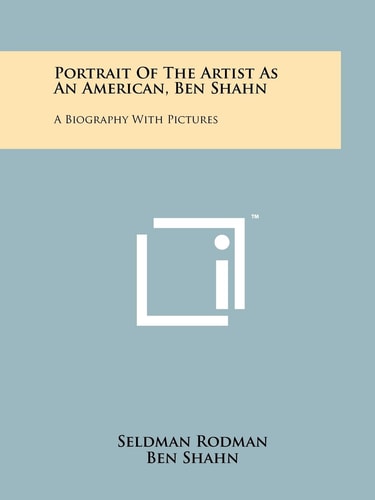 Portrait Of The Artist As An American, Ben Shahn A Biography With Pictures