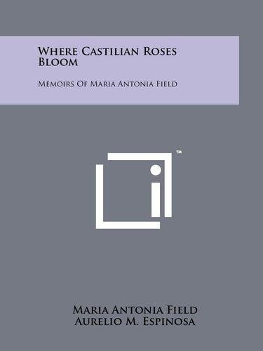 Where Castilian Roses Bloom Memoirs of Maria Antonia Field