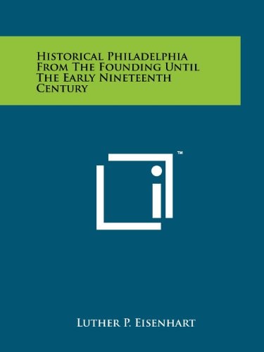 Historical Philadelphia from the Founding Until the Early Nineteenth Century