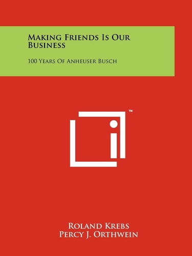 Making Friends Is Our Business 100 Years Of Anheuser Busch