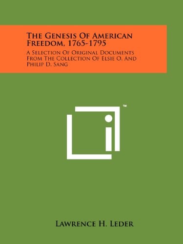 The Genesis of American Freedom, 1765-1795 A Selection of Original Documents from the Collection of Elsie O. and Philip D. Sang