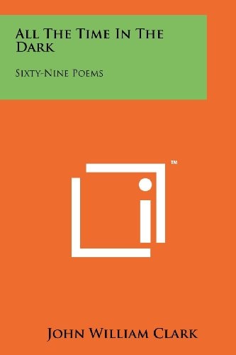 All the Time in the Dark Sixty-Nine Poems