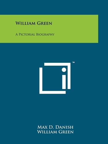 William Green A Pictorial Biography