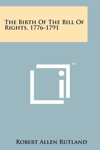 The Birth Of The Bill Of Rights, 1776-1791