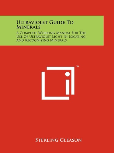 Ultraviolet Guide To Minerals A Complete Working Manual For The Use Of Ultraviolet Light In Locating And Recognizing Minerals