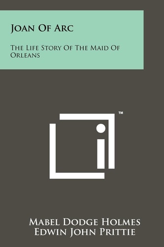 Joan of Arc The Life Story of the Maid of Orleans