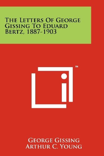 The Letters of George Gissing to Eduard Bertz, 1887-1903