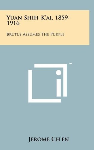 Yuan Shih-K'Ai, 1859-1916 Brutus Assumes the Purple