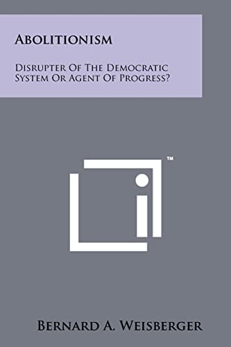 Abolitionism Disrupter of the Democratic System Or Agent of Progress?