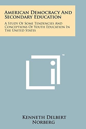 American Democracy and Secondary Education A Study of Some Tendencies and Conceptions of Youth Education in the United States