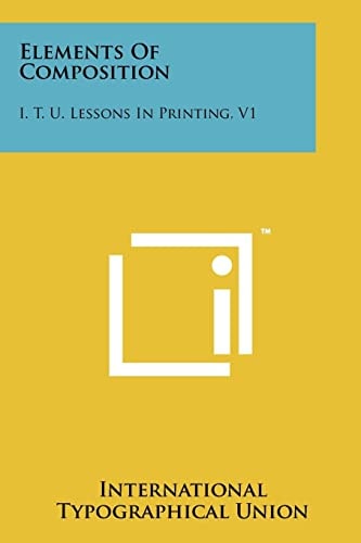 Elements of Composition I. T. U. Lessons in Printing, V1