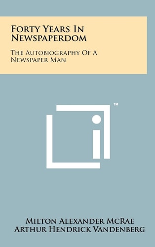 Forty Years In Newspaperdom The Autobiography Of A Newspaper Man