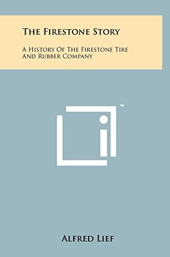 The Firestone Story A History Of The Firestone Tire And Rubber Company